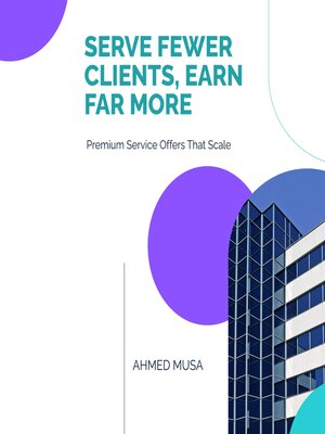 cover image of Serve Fewer Clients, Earn Far More